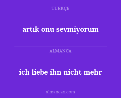 artık onu sevmiyorum - ich liebe ihn nicht mehr