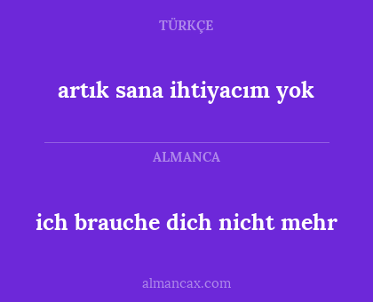 artık sana ihtiyacım yok - ich brauche dich nicht mehr