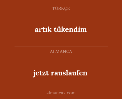 artık tükendim - jetzt rauslaufen