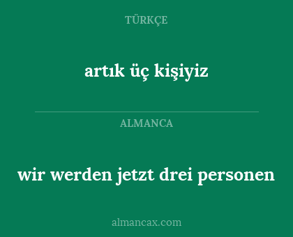artık üç kişiyiz - wir werden jetzt drei personen