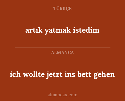 artık yatmak istedim - ich wollte jetzt ins bett gehen