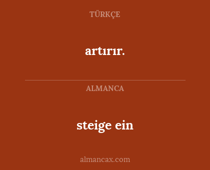 artırır. - steige ein