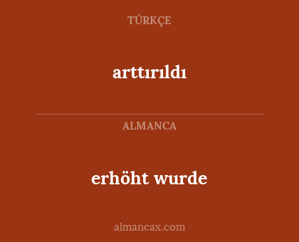 arttırıldı - erhöht wurde