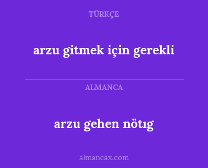 arzu gehen nötıg - arzu gitmek için gerekli