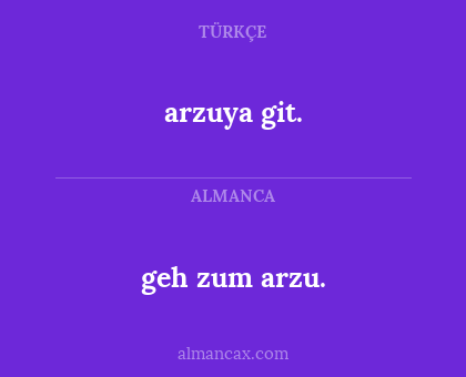 geh zum arzu. - arzuya git.