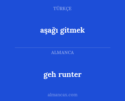 geh runter - aşağı gitmek