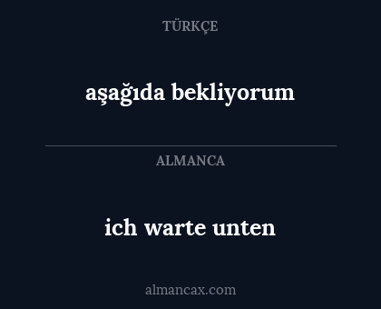 ich warte unten - aşağıda bekliyorum