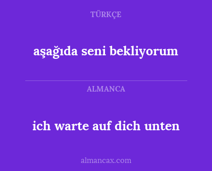 ich warte auf dich unten - aşağıda seni bekliyorum