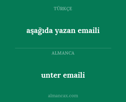 aşağıda yazan emaili - unter emaili