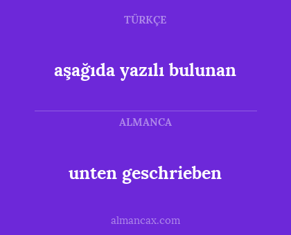 unten geschrieben - aşağıda yazılı bulunan