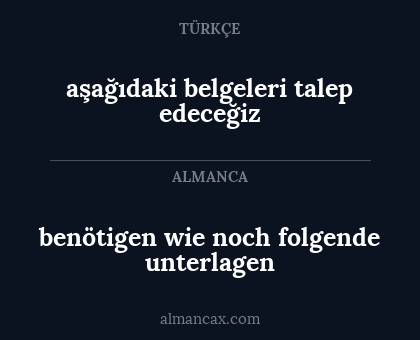 benötigen wie noch folgende unterlagen - aşağıdaki belgeleri talep edeceğiz