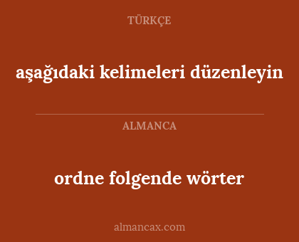 aşağıdaki kelimeleri düzenleyin - ordne folgende wörter