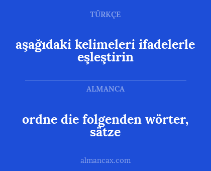 ordne die folgenden wörter, sätze - aşağıdaki kelimeleri ifadelerle eşleştirin