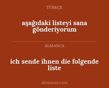 aşağıdaki listeyi sana gönderiyorum - ich sende ihnen die folgende liste