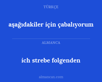 ich strebe folgenden - aşağıdakiler için çabalıyorum