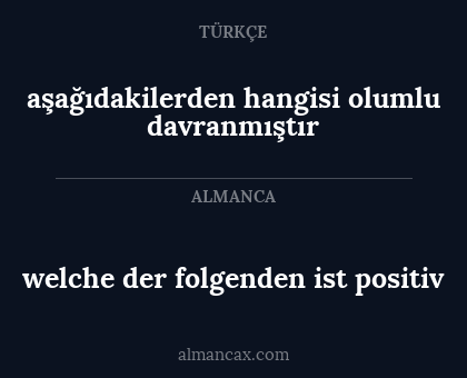 aşağıdakilerden hangisi olumlu davranmıştır - welche der folgenden ist positiv