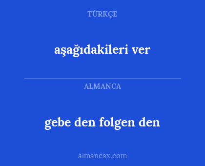 aşağıdakileri ver - gebe den folgen den