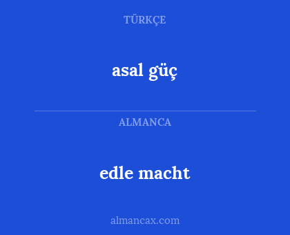asal güç - edle macht
