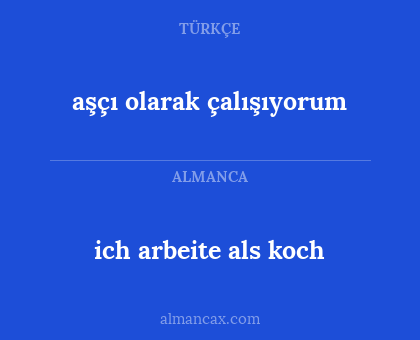 ich arbeite als koch - aşçı olarak çalışıyorum