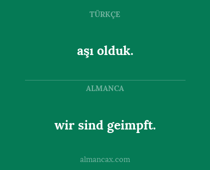 aşı olduk. - wir sind geimpft.