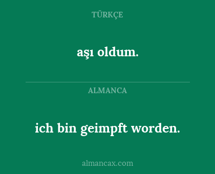 aşı oldum. - ich bin geimpft worden.