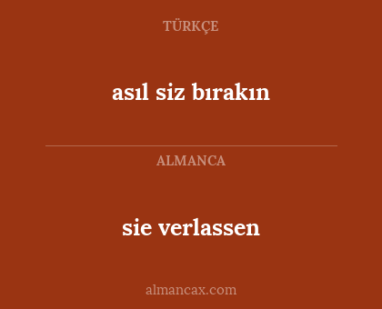 sie verlassen - asıl siz bırakın
