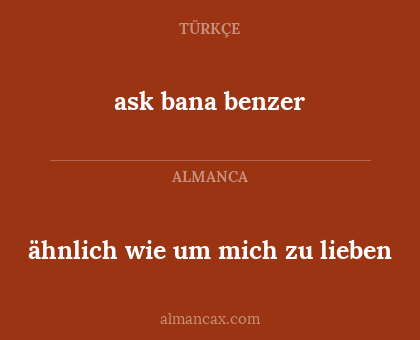 ähnlich wie um mich zu lieben - ask bana benzer