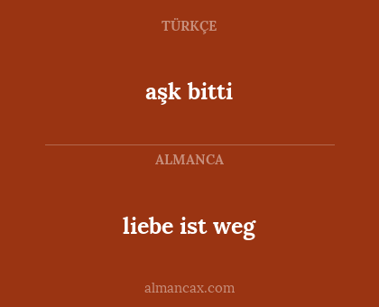 liebe ist weg - aşk bitti