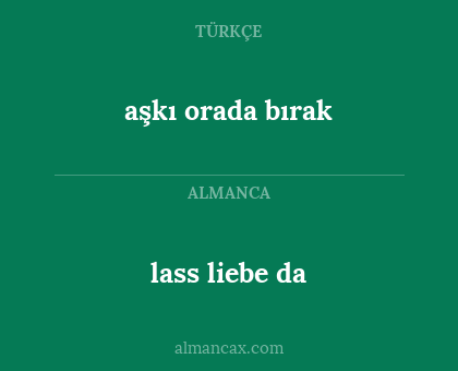 aşkı orada bırak - lass liebe da