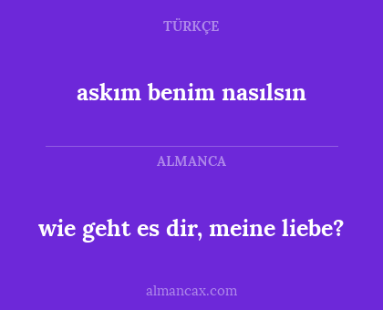 wie geht es dir, meine liebe? - askım benim nasılsın