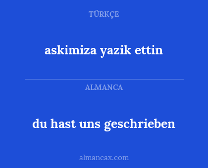 askimiza yazik ettin - du hast uns geschrieben