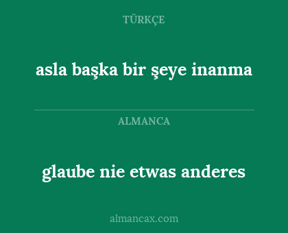 glaube nie etwas anderes - asla başka bir şeye inanma