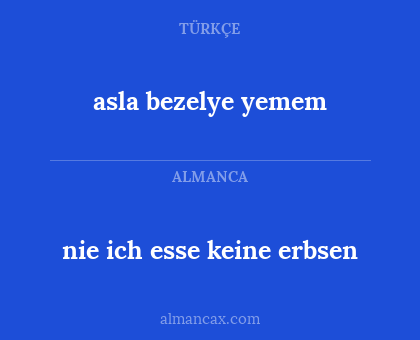 asla bezelye yemem - nie ich esse keine erbsen