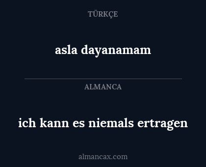 asla dayanamam - ich kann es niemals ertragen