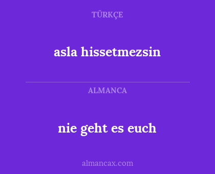 asla hissetmezsin - nie geht es euch