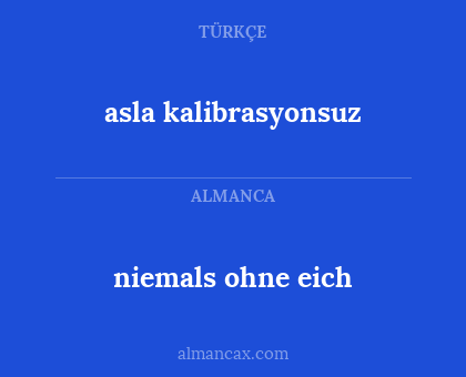 niemals ohne eich - asla kalibrasyonsuz