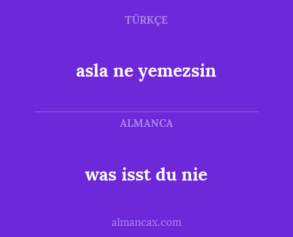 asla ne yemezsin - was isst du nie
