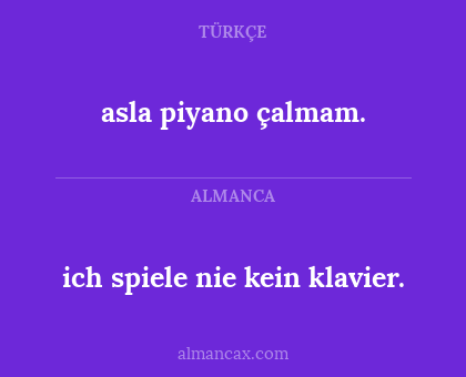asla piyano çalmam. - ich spiele nie kein klavier.