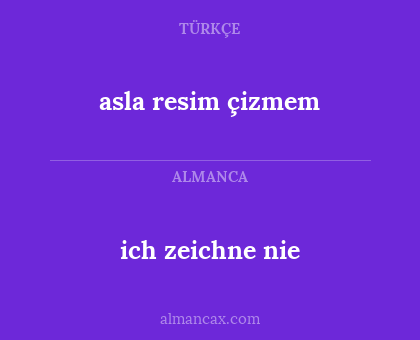 ich zeichne nie - asla resim çizmem