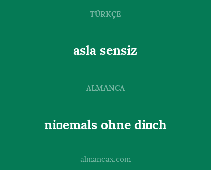 asla sensiz - ni̇emals ohne di̇ch