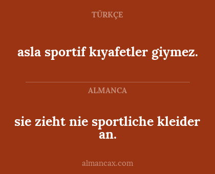 asla sportif kıyafetler giymez. - sie zieht nie sportliche kleider an.