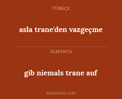 gib niemals trane auf - asla trane'den vazgeçme