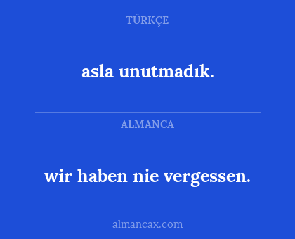wir haben nie vergessen. - asla unutmadık.