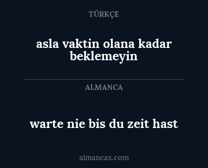 warte nie bis du zeit hast - asla vaktin olana kadar beklemeyin