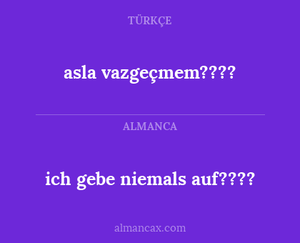 ich gebe niemals auf???? - asla vazgeçmem????