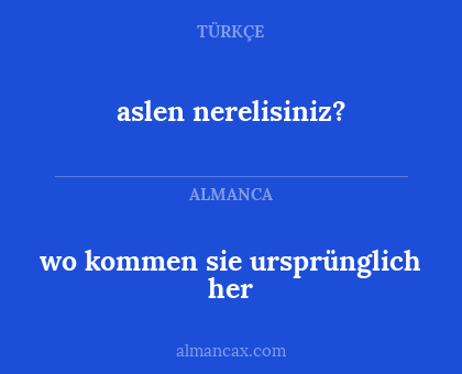 wo kommen sie ursprünglich her - aslen nerelisiniz?