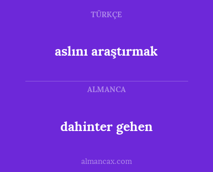 dahinter gehen - aslını araştırmak