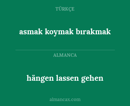 hängen lassen gehen - asmak koymak bırakmak