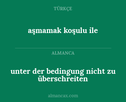 unter der bedingung nicht zu überschreiten - aşmamak koşulu ile