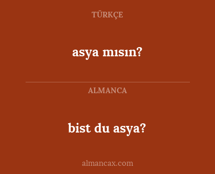 bist du asya? - asya mısın?